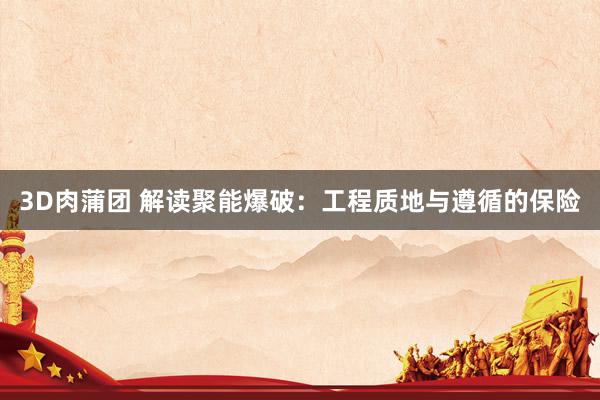 3D肉蒲团 解读聚能爆破：工程质地与遵循的保险