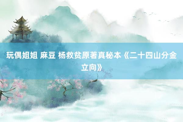 玩偶姐姐 麻豆 杨救贫原著真秘本《二十四山分金立向》